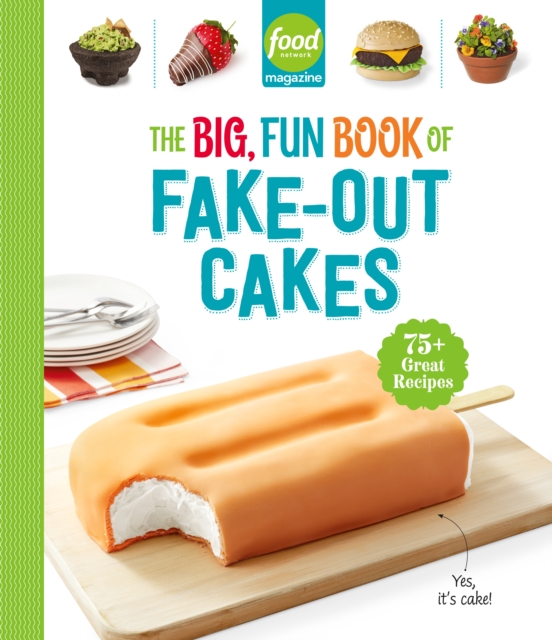 Food Network Magazine The Big, Fun Book of Fake-Out Cakes