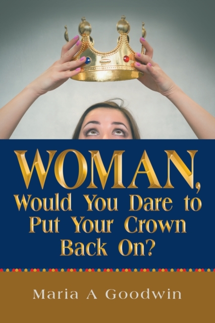 Woman, Would You Dare to Put Your Crown Back On?