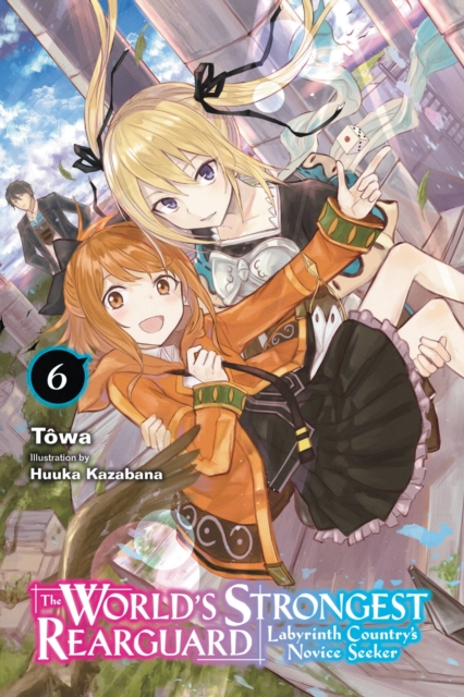 World's Strongest Rearguard: Labyrinth Country's Novice Seeker, Vol. 6 (light novel)