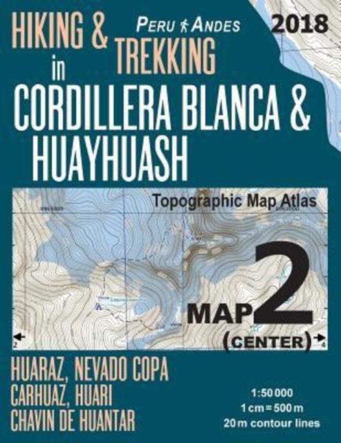 Hiking & Trekking in Cordillera Blanca & Huayhuash Map 2 (Center) Huaraz, Nevado Copa, Carhuaz, Huari, Chavin de Huantar Topographic Map Atlas 1