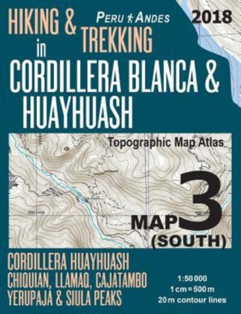 Hiking & Trekking in Cordillera Blanca & Huayhuash Map 3 (South) Cordillera Huayhuash, Chiquian, Llamaq, Cajatambo, Yerupaja & Siula Peaks Topographic Map Atlas 1