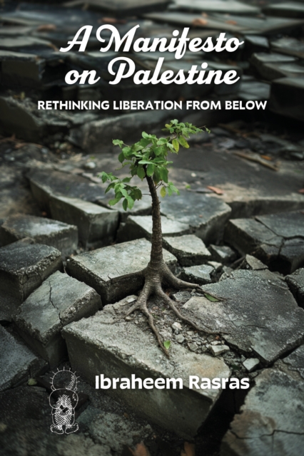 A Manifesto on Palestine: Rethinking Liberation from Below
