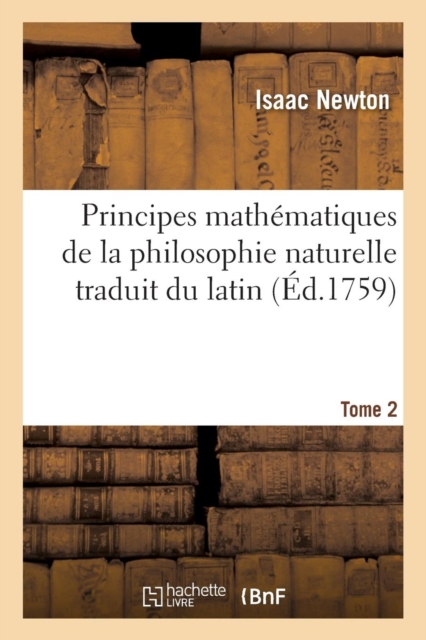Principes Mathematiques de la Philosophie Naturelle Traduit Du Latin Tome 2