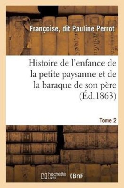 Histoire de l'Enfance de la Petite Paysanne Et de la Baraque de Son Pere. Tome 2