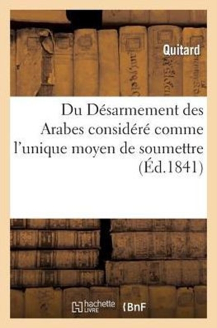 Du Desarmement Des Arabes Considere Comme l'Unique Moyen de Soumettre, de Coloniser