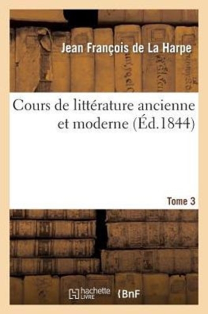 Cours de Litterature Ancienne Et Moderne. Tome 3