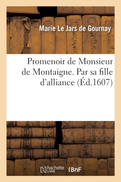 Promenoir de Monsieur de Montaigne. Par sa fille d'alliance