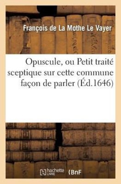 Opuscule, Ou Petit Trait? Sceptique Sur Cette Commune Fa?on de Parler: n'Avoir Pas Le Sens Commun