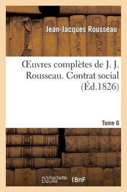 Oeuvres Compl?tes de J. J. Rousseau. T. 6 Contrat Social