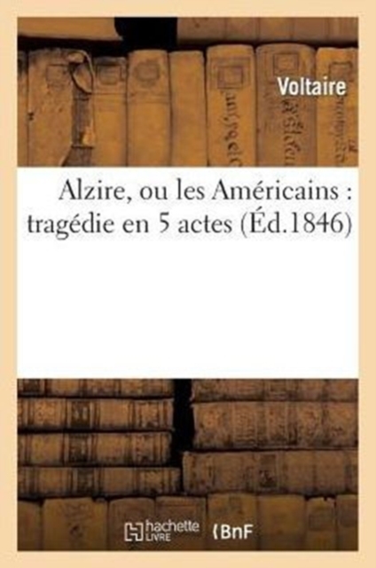 Alzire, Ou Les Americains: Tragedie En 5 Actes