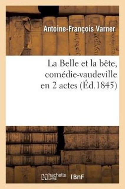 Belle Et La Bete, Comedie-Vaudeville En 2 Actes