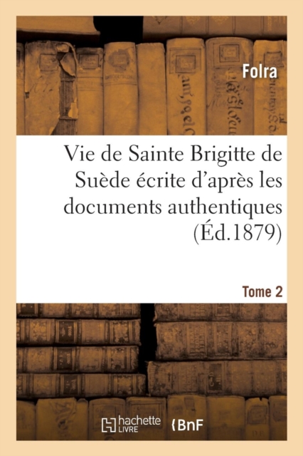 Vie de Sainte Brigitte de Suede Ecrite d'Apres Les Documents Authentiques T02