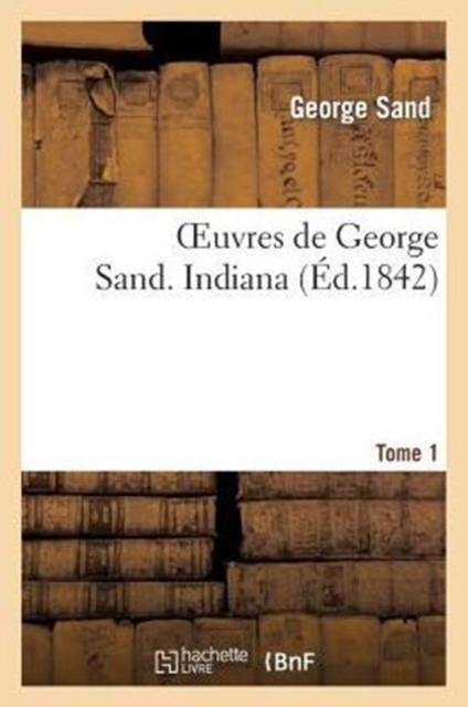 Oeuvres de George Sand. Tome 1. Indiana