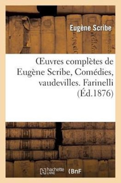 Oeuvres Completes de Eugene Scribe, Comedies, Vaudevilles. Farinelli