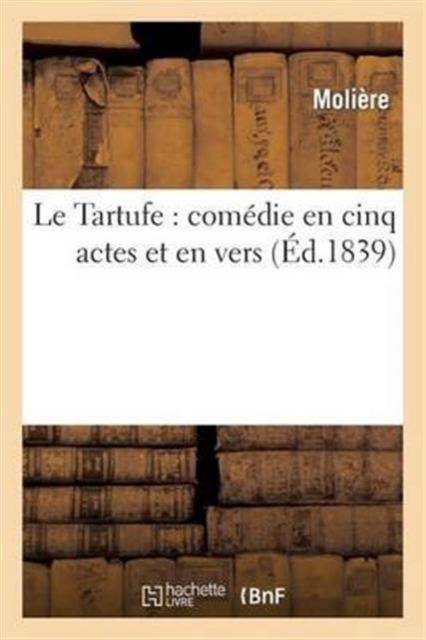 Le Tartufe: Comedie En Cinq Actes Et En Vers