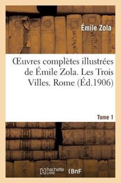 Oeuvres Completes Illustrees de Emile Zola. Les Trois Villes. Rome. Tome 1