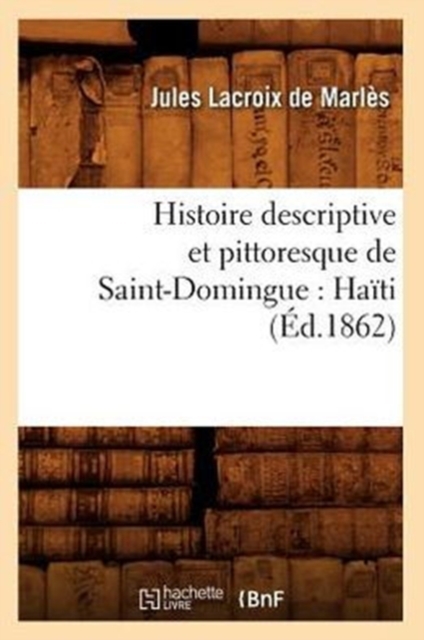 Histoire Descriptive Et Pittoresque de Saint-Domingue: Haiti (Ed.1862)