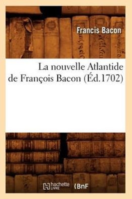 La Nouvelle Atlantide de Francois Bacon, (Ed.1702)