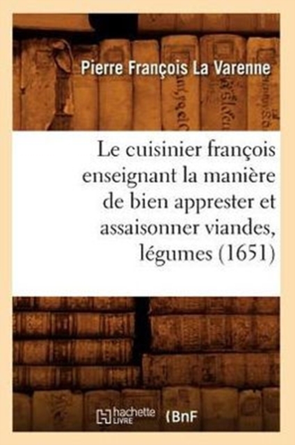 Le Cuisinier Francois Enseignant La Maniere de Bien Apprester Et Assaisonner Viandes, Legumes (1651)