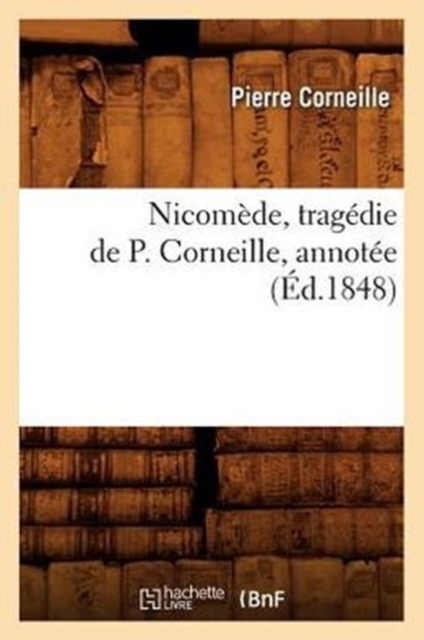 Nicomede, Tragedie de P. Corneille, Annotee (Ed.1848)