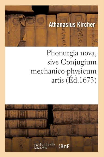Phonurgia Nova, Sive Conjugium Mechanico-Physicum Artis (Ed.1673)