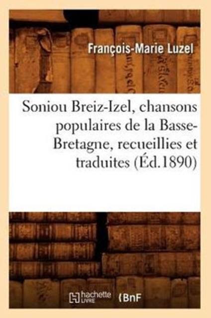 Soniou Breiz-Izel, Chansons Populaires de la Basse-Bretagne, Recueillies Et Traduites (Ed.1890)