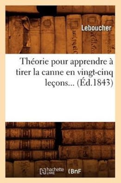Theorie Pour Apprendre A Tirer La Canne En Vingt-Cinq Lecons (Ed.1843)