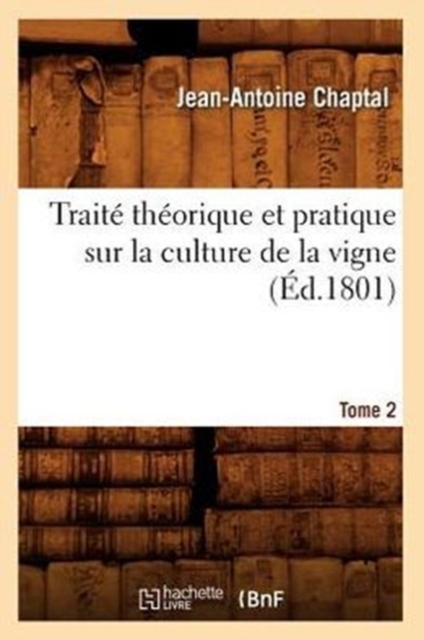 Trait? Th?orique Et Pratique Sur La Culture de la Vigne. Tome 2 (?d.1801)