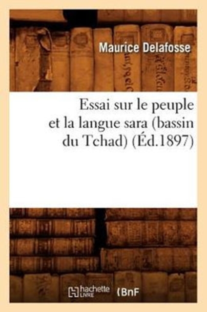 Essai Sur Le Peuple Et La Langue Sara (Bassin Du Tchad) (Ed.1897)