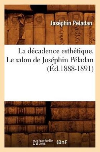 La Decadence Esthetique. Le Salon de Josephin Peladan (Ed.1888-1891)