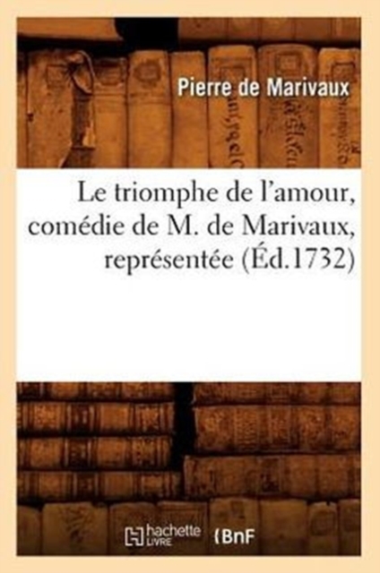 Le Triomphe de l'Amour, Comedie de M. de Marivaux, Representee (Ed.1732)