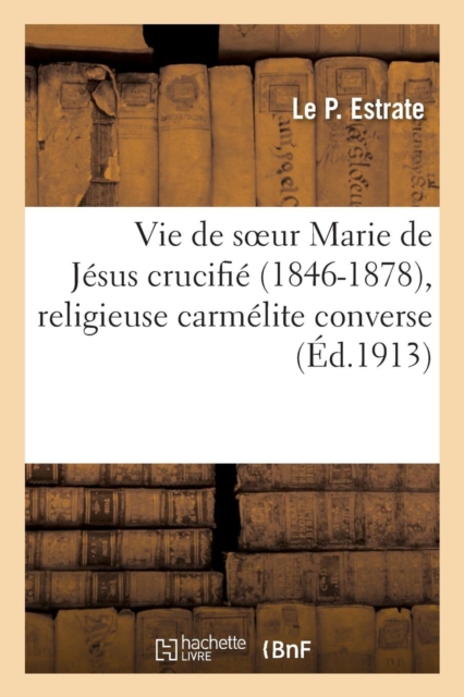 Vie de Soeur Marie de Jesus Crucifie (1846-1878), Religieuse Carmelite Converse