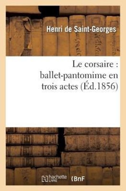 Le Corsaire: Ballet-Pantomime En Trois Actes