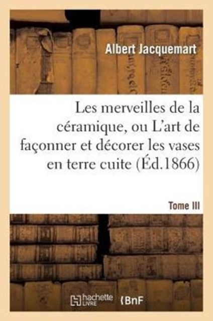 Les Merveilles de la Ceramique. Tome III. Occident. Temps Modernes