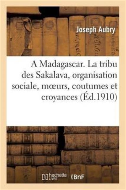 Madagascar. La Tribu Des Sakalava, Organisation Sociale, Moeurs, Coutumes Et Croyances, Conclusion