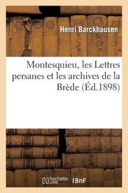 Montesquieu, Les Lettres Persanes Et Les Archives de la Brede