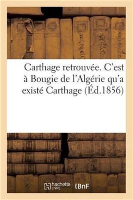 Carthage Retrouvee. c'Est A Bougie de l'Algerie Qu'a Existe Carthage