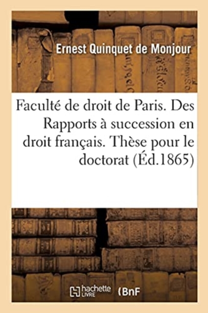 Faculte de Droit de Paris. Des Rapports A Succession En Droit Francais