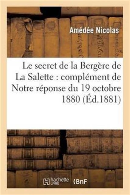 Le Secret de la Bergere de la Salette: Complement de Notre Reponse Du 19 Octobre 1880