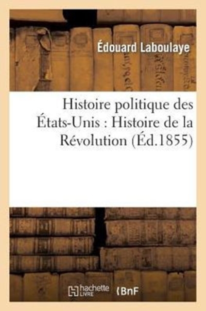 Histoire Politique Des Etats-Unis: Depuis Les Premiers Essais de Colonisation Jusqu'a l'Adoption