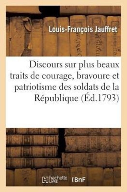 Discours Sur Plus Beaux Traits de Courage, Bravoure Et Patriotisme Soldats de la Republique