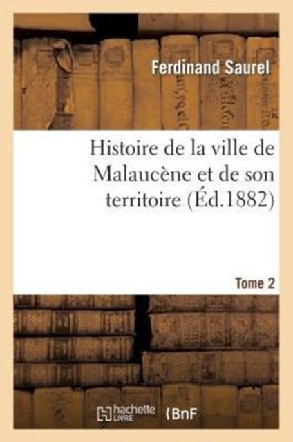 Histoire de la Ville de Malaucene Et de Son Territoire. Tome 2