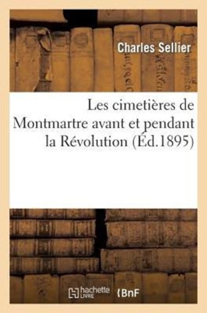 Les Cimetieres de Montmartre Avant Et Pendant La Revolution