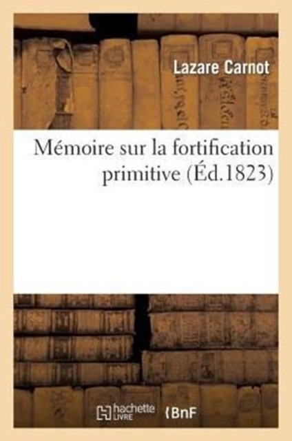 Memoire Sur La Fortification Primitive, Pour Servir de Suite Au Traite de la Defense Places Fortes
