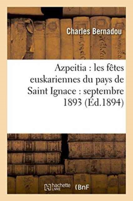 Azpeitia: Les Fetes Euskariennes Du Pays de Saint Ignace: Septembre 1893