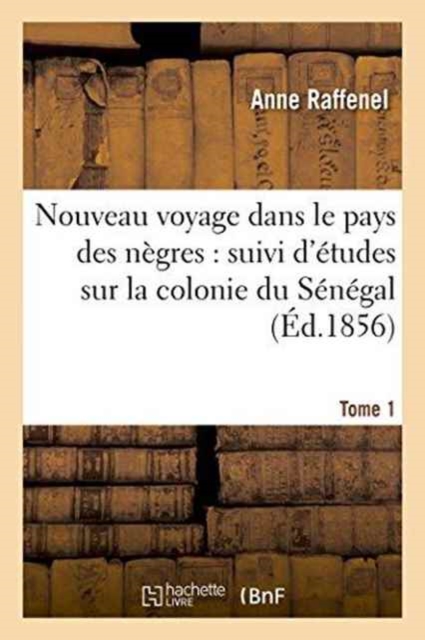 Nouveau Voyage Dans Le Pays Des Negres, Etudes Sur La Colonie Du Senegal, Documents Tome 1