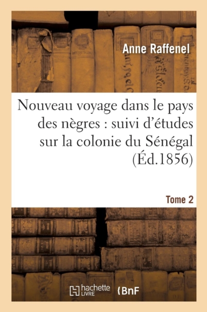 Nouveau Voyage Dans Le Pays Des Negres, Etudes Sur La Colonie Du Senegal, Documents Tome 2