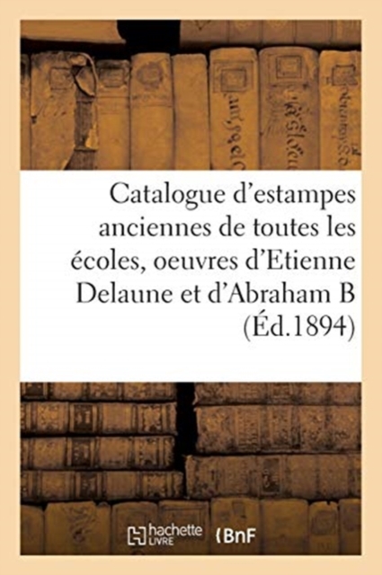 Catalogue d'estampes anciennes de toutes les ecoles, oeuvres d'Etienne Delaune et d'Abraham