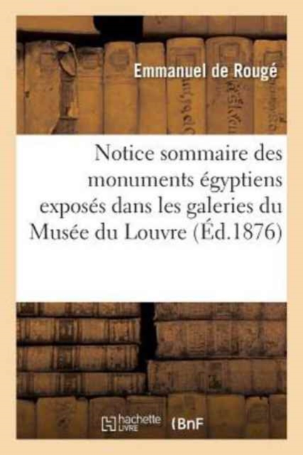 Notice Sommaire Des Monuments Egyptiens Exposes Dans Les Galeries Du Musee Du Louvre