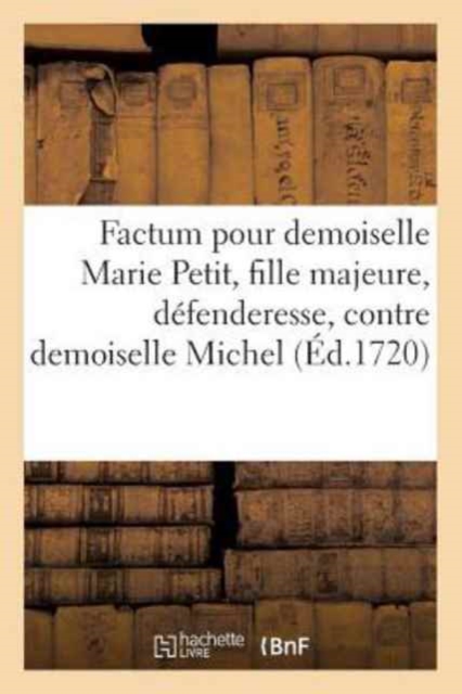 Factum Pour Demoiselle Marie Petit, Fille Majeure, Defenderesse, Contre Demoiselle